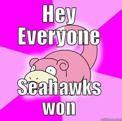 HEY EVERYONE SEAHAWKS WON Slowpoke