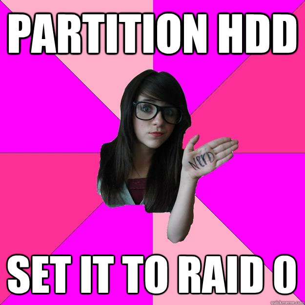 Partition HDD SET IT TO RAID 0 - Partition HDD SET IT TO RAID 0  Idiot Nerd Girl