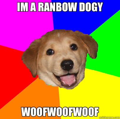 IM A RANBOW DOGY WOOFWOOFWOOF  Advice Dog