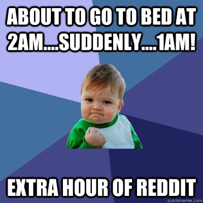 About to go to bed at 2am....suddenly....1am! Extra Hour of reddit  Success Kid