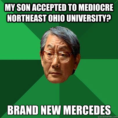 MY SON ACCEPTED TO MEDIOCRE NORTHEAST OHIO UNIVERSITY? BRAND NEW MERCEDES  High Expectations Asian Father