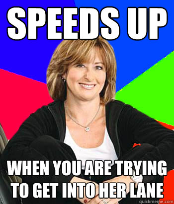 Speeds Up When you are trying to get into her lane - Speeds Up When you are trying to get into her lane  Sheltering Suburban Mom