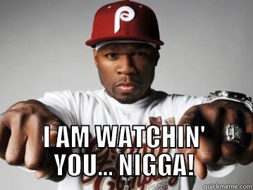 dont mess with 50cent -  I AM WATCHIN' YOU... NIGGA! Misc