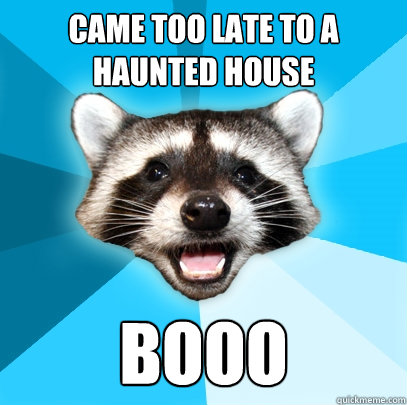 CAME TOO LATE TO A HAUNTED HOUSE BOOO  Lame Pun Coon