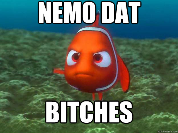 nemo dat bitches - nemo dat bitches  Angry Nemo