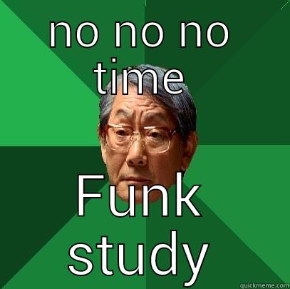 no no no time - NO NO NO TIME FUNK STUDY High Expectations Asian Father