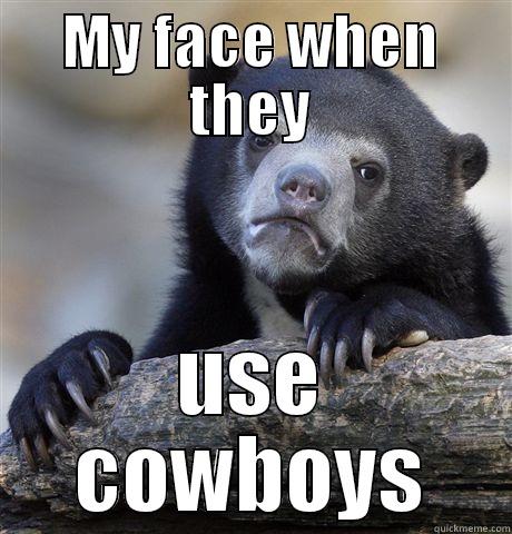 MY FACE WHEN THEY USE COWBOYS Confession Bear