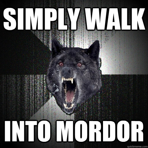 Simply walk into Mordor  Insanity Wolf