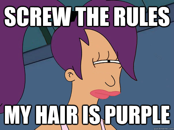 Screw the rules my hair is purple  Leela Futurama