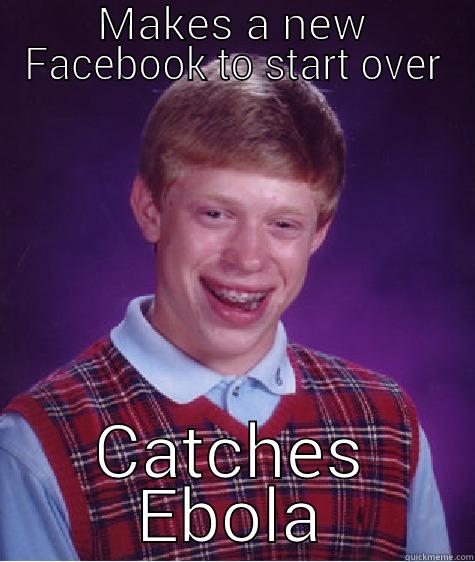 MAKES A NEW FACEBOOK TO START OVER CATCHES EBOLA Bad Luck Brian