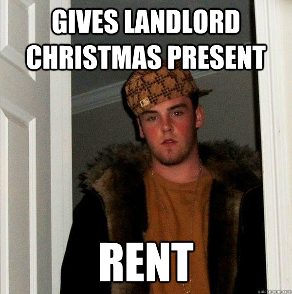 Gives landlord Christmas present Rent  Scumbag Steve