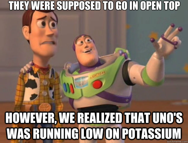 They were supposed to go in open top however, we realized that uno's was running low on potassium - They were supposed to go in open top however, we realized that uno's was running low on potassium  Toy Story