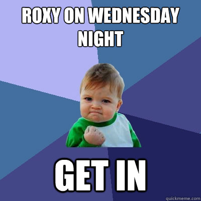 Roxy on wednesday night get in   Success Kid