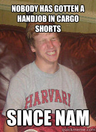 nobody has gotten a handjob in cargo shorts since nam - nobody has gotten a handjob in cargo shorts since nam  Handjob king