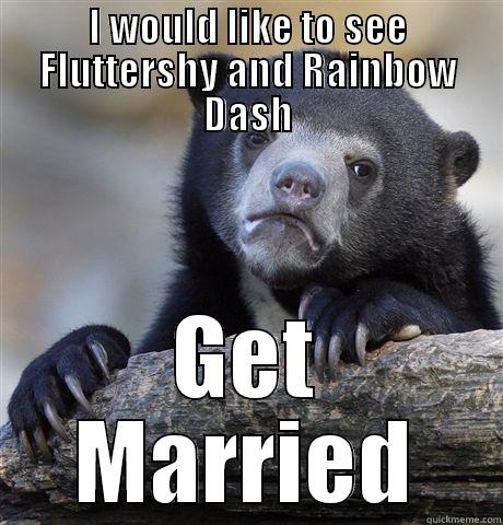 I WOULD LIKE TO SEE FLUTTERSHY AND RAINBOW DASH GET MARRIED Confession Bear