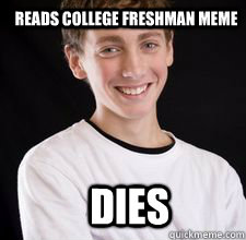 reads college freshman meme Dies  High School Freshman