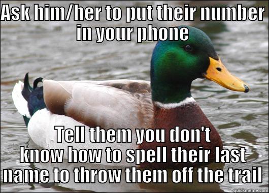 ASK HIM/HER TO PUT THEIR NUMBER IN YOUR PHONE TELL THEM YOU DON'T KNOW HOW TO SPELL THEIR LAST NAME TO THROW THEM OFF THE TRAIL Actual Advice Mallard