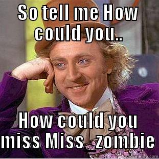 SO TELL ME HOW COULD YOU.. HOW COULD YOU MISS MISS_ZOMBIE Creepy Wonka