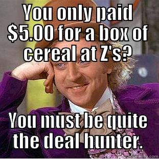 YOU ONLY PAID $5.00 FOR A BOX OF CEREAL AT Z'S? YOU MUST BE QUITE THE DEAL HUNTER. Condescending Wonka