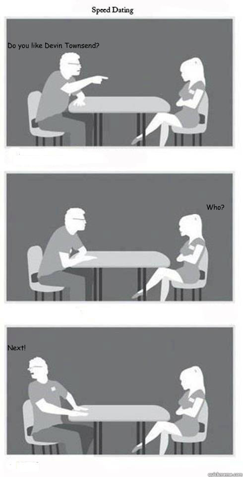 Do you like Devin Townsend? Who? Next!  Speed Dating