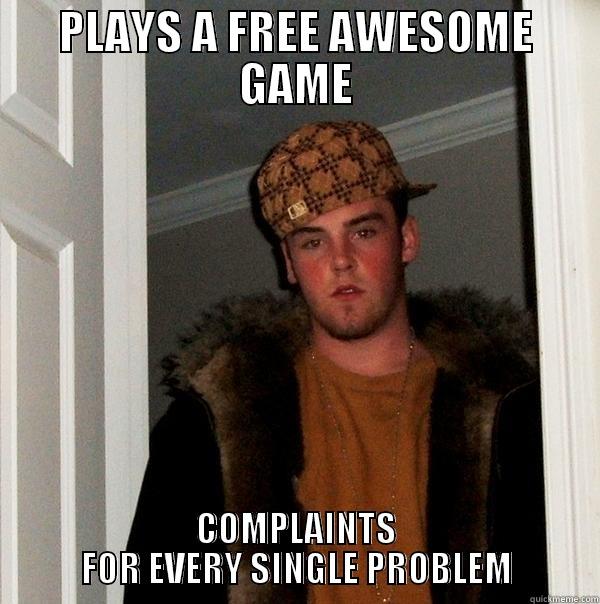 PLAYS A FREE AWESOME GAME COMPLAINTS FOR EVERY SINGLE PROBLEM Scumbag Steve