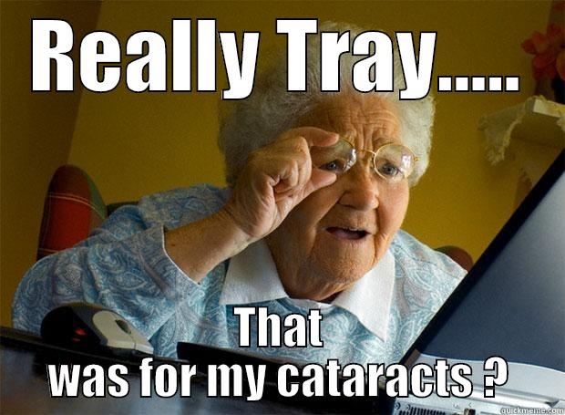 REALLY TRAY..... THAT WAS FOR MY CATARACTS ? Grandma finds the Internet