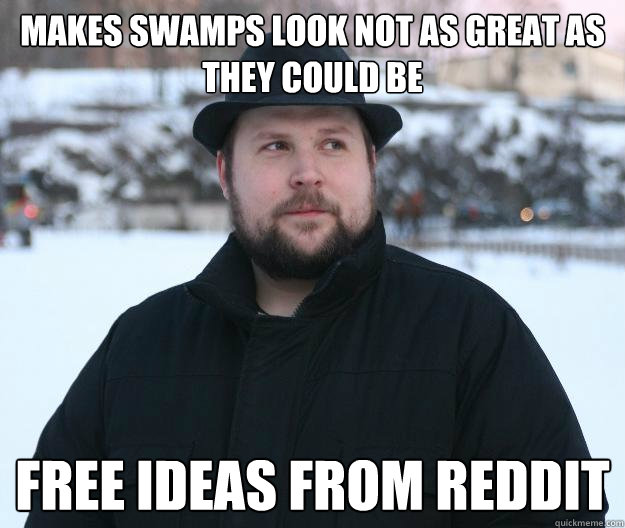 Makes swamps look not as great as they could be Free Ideas from reddit - Makes swamps look not as great as they could be Free Ideas from reddit  Advice Notch