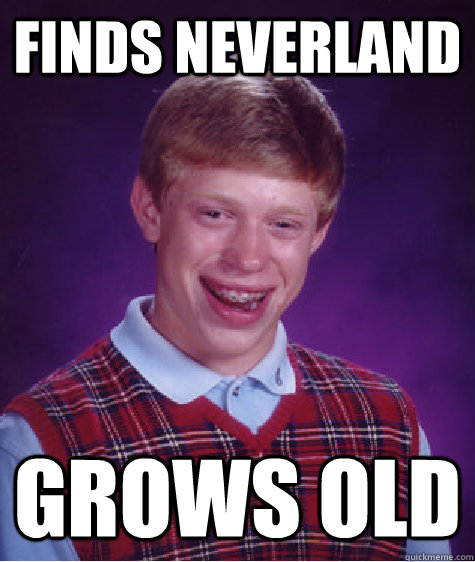 Finds neverland Grows old - Finds neverland Grows old  Bad Luck Brian