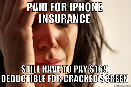 PAID FOR IPHONE INSURANCE STILL HAVE TO PAY $169 DEDUCTIBLE FOR CRACKED SCREEN First World Problems