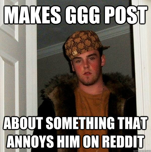 makes ggg post about something that annoys him on reddit  Scumbag Steve