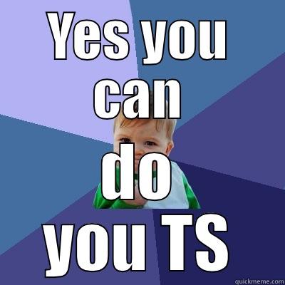 YES YOU CAN DO YOU TS Success Kid