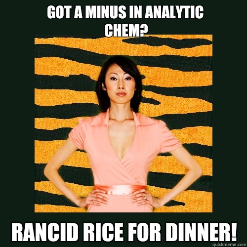 Got A minus in Analytic Chem? Rancid rice for dinner!  Tiger Mom