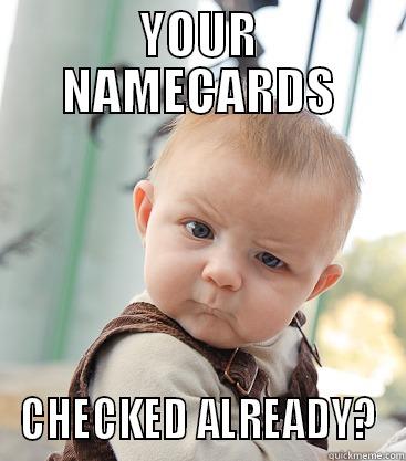 YOUR NAMECARDS CHECKED ALREADY? skeptical baby