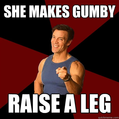 She makes gumby raise a leg - She makes gumby raise a leg  Tony Horton Meme