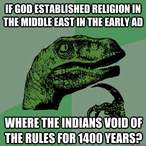 If god established religion in the middle east in the early ad where the indians void of the rules for 1400 years?  Philosoraptor