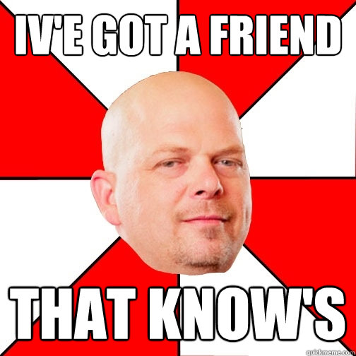 Iv'e Got A Friend that know's - Iv'e Got A Friend that know's  Pawn Star