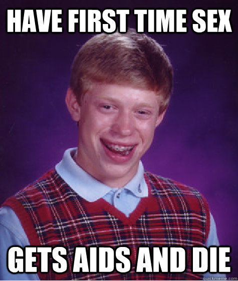 have first time sex gets aids and die  Bad Luck Brian