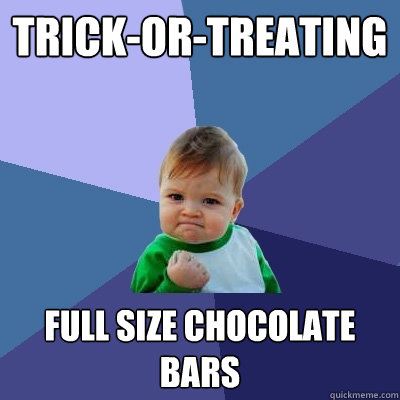 trick-or-treating full size chocolate bars  Success Kid