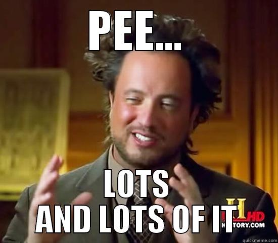 PEE... LOTS AND LOTS OF IT Ancient Aliens