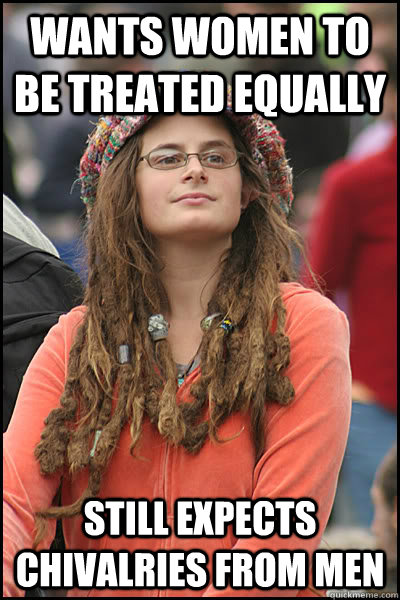 Wants women to be treated equally Still expects chivalries from men  College Liberal