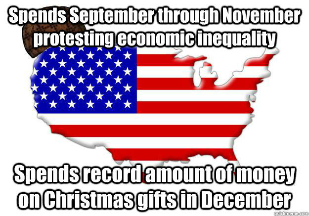 Spends September through November protesting economic inequality Spends record amount of money on Christmas gifts in December  