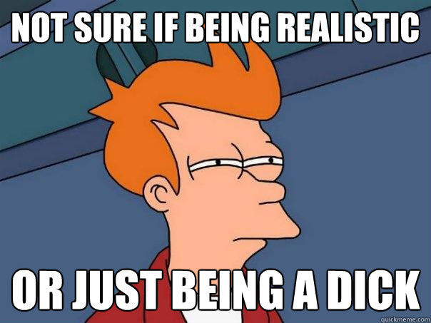 not sure if being realistic or just being a dick - not sure if being realistic or just being a dick  Futurama Fry