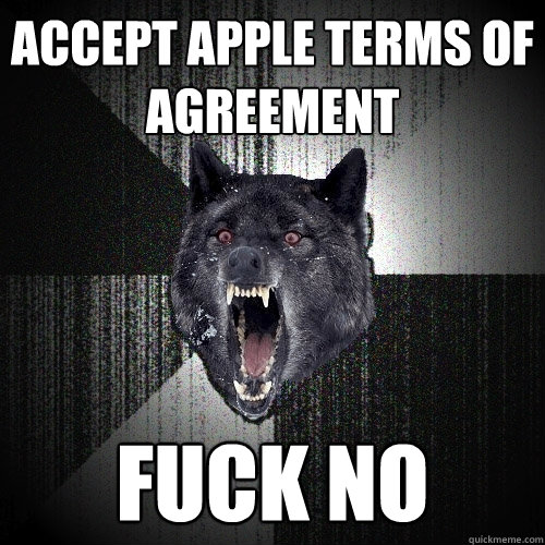 Accept apple terms of agreement Fuck no  Insanity Wolf