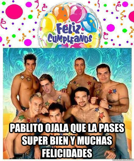  Pablito ojala que la pases super bien y muchas felicidades  Troll