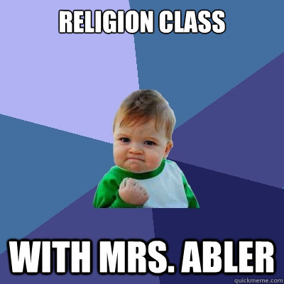 Religion class with Mrs. Abler - Religion class with Mrs. Abler  Success Kid