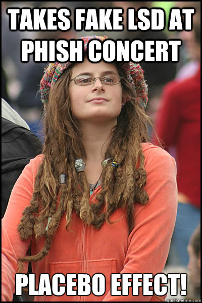 Takes fake LSD at Phish concert Placebo effect! - Takes fake LSD at Phish concert Placebo effect!  College Liberal