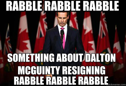 rabble rabble rabble something about dalton mcguinty resigning rabble rabble rabble - rabble rabble rabble something about dalton mcguinty resigning rabble rabble rabble  what my facebook newsfeed looks like today