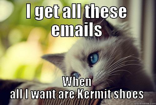 I GET ALL THESE EMAILS WHEN ALL I WANT ARE KERMIT SHOES First World Problems Cat