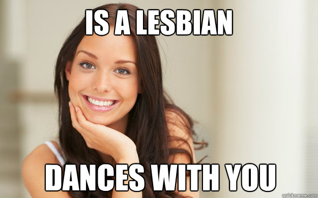 Is a lesbian Dances with you anyway - Is a lesbian Dances with you anyway  Good Girl Gina