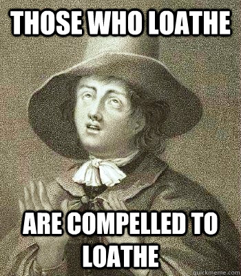 Those who loathe Are compelled to loathe  Quaker Problems